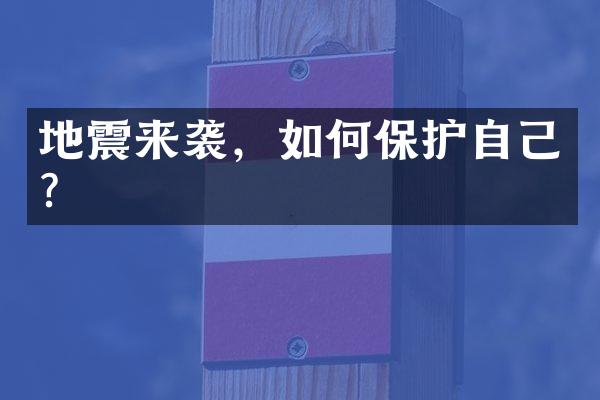 地震来袭，如何保护自己？