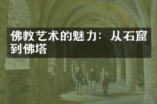 佛教艺术的魅力：从石窟到佛塔