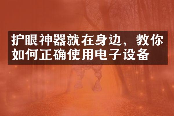 护眼神器就在身边，教你如何正确使用电子设备