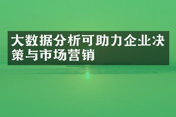 大数据分析可助力企业决策与市场营销