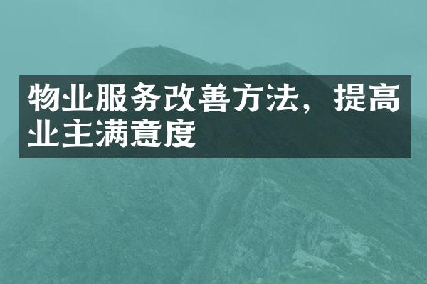 物业服务改善方法，提高业主满意度