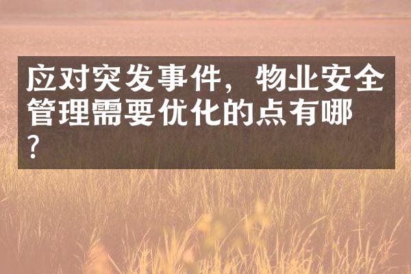 应对突发事件，物业安全管理需要优化的点有哪些？