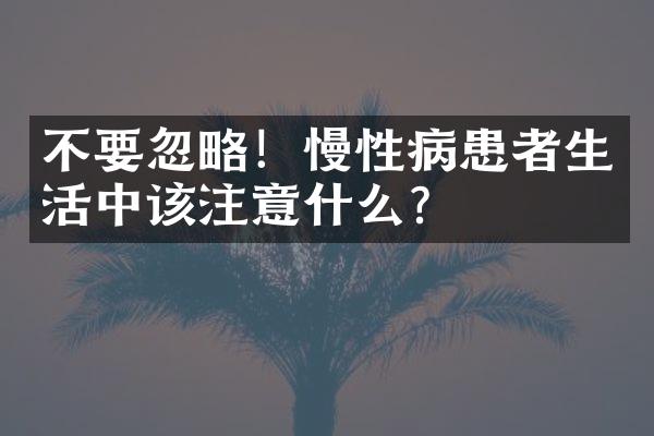 不要忽略！慢性病患者生活中该注意什么？
