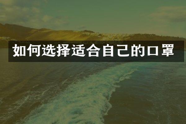 如何选择适合自己的口罩