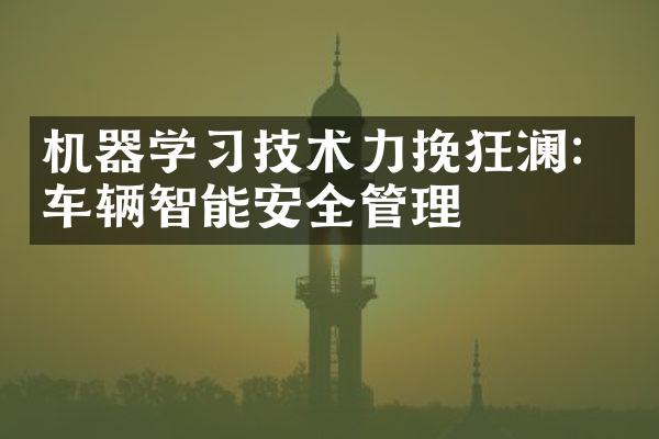 机器学习技术力挽狂澜：车辆智能安全管理