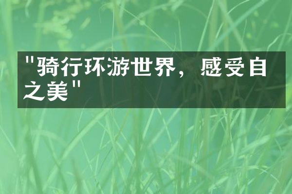"骑行环游世界，感受自然之美"