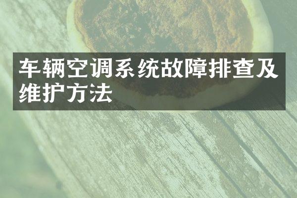 车辆空调系统故障排查及维护方法