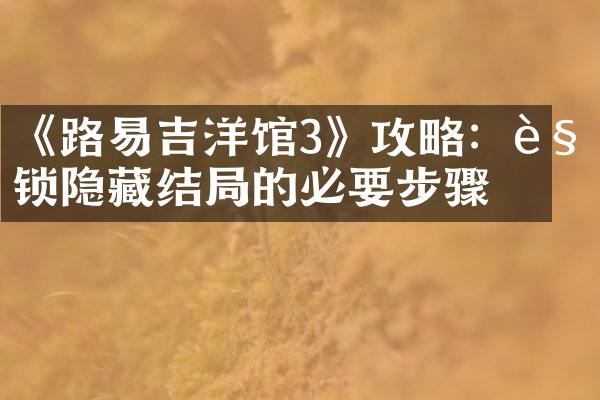 《路易吉洋馆3》攻略：解锁隐藏结局的必要步骤