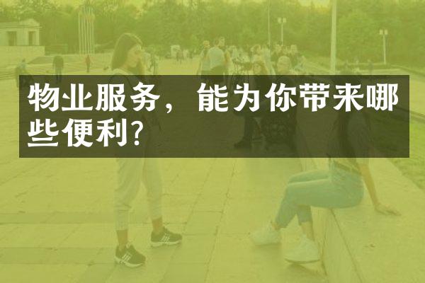 物业服务，能为你带来哪些便利？