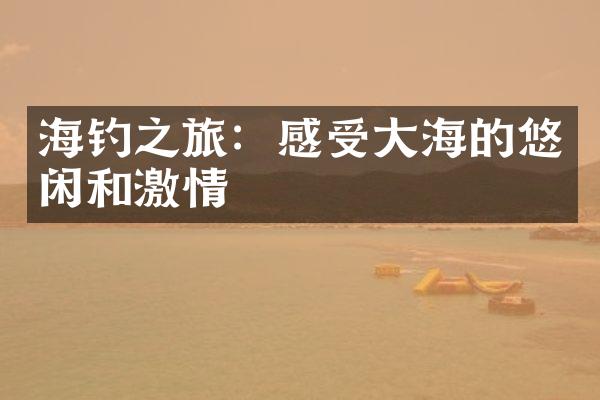 海钓之旅：感受大海的悠闲和激情