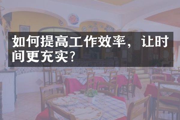 如何提高工作效率，让时间更充实？