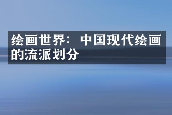 绘画世界：中国现代绘画的流派划分
