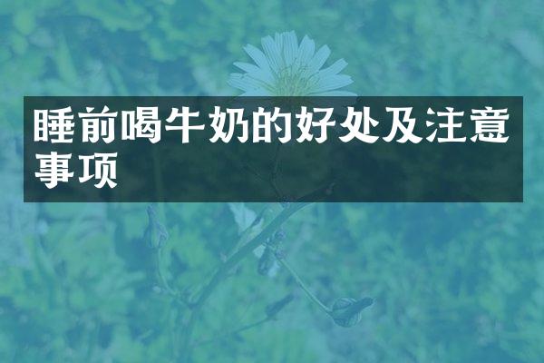 睡前喝牛奶的好处及注意事项