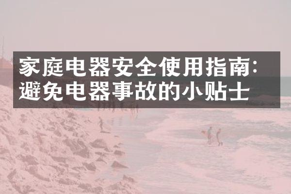 家庭电器安全使用指南：避免电器事故的小贴士