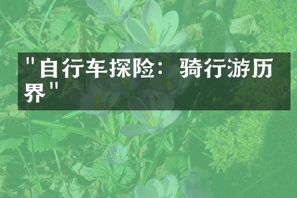 "自行车探险：骑行游历世界"