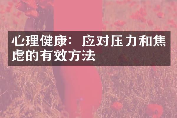 心理健康：应对压力和焦虑的有效方法