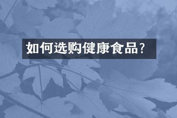 如何选购健康食品？