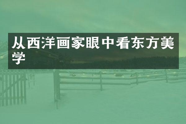 从西洋画家眼中看东方美学