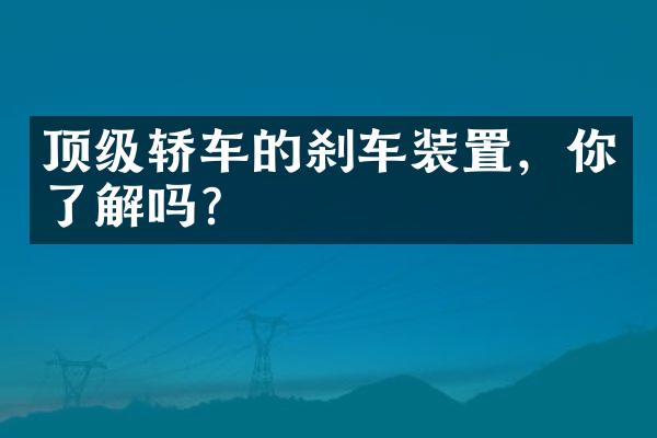 顶级轿车的刹车装置，你了解吗？