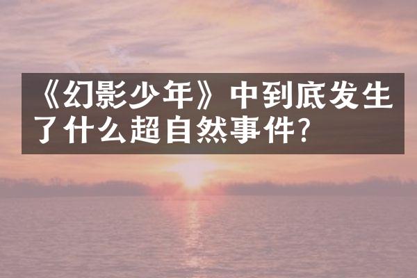 《幻影少年》中到底发生了什么超自然事件？
