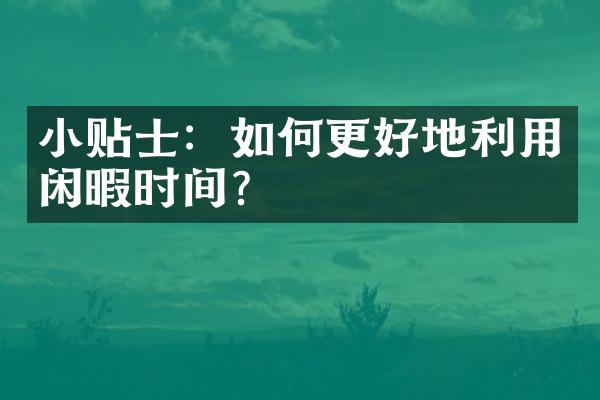 小贴士：如何更好地利用闲暇时间？