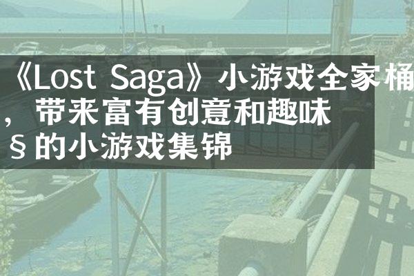 《Lost Saga》小游戏全家桶，带来富有创意和趣味性的小游戏集锦