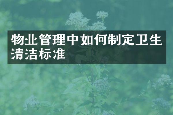 物业管理中如何制定卫生清洁标准