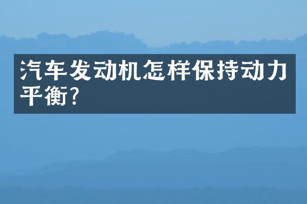 汽车发动机怎样保持动力平衡？