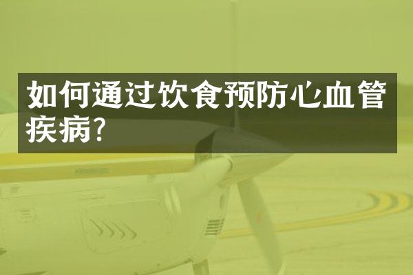如何通过饮食预防心血管疾病？