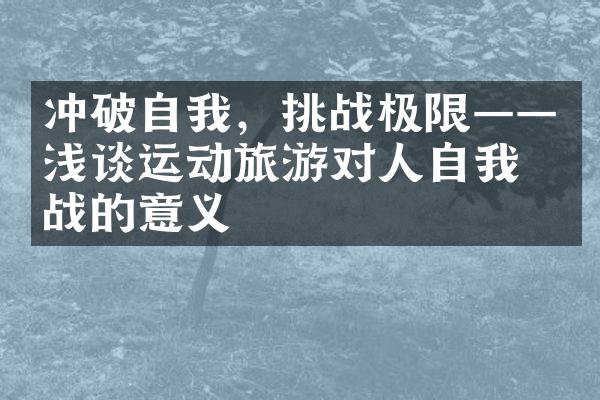 冲破自我，挑战极限——浅谈运动旅游对人自我挑战的意义