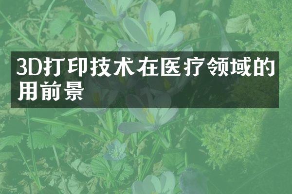 3D打印技术在医疗领域的应用前景