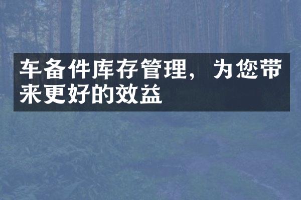 车备件库存管理，为您带来更好的效益