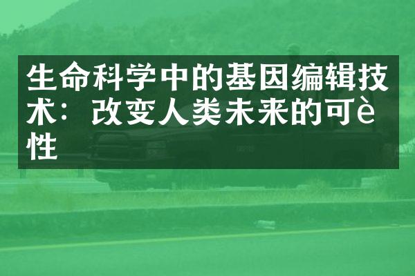 生命科学中的基因编辑技术：改变人类未来的可能性