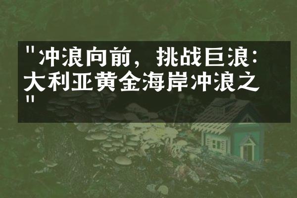 "冲浪向前，挑战巨浪：澳大利亚黄金海岸冲浪之旅"