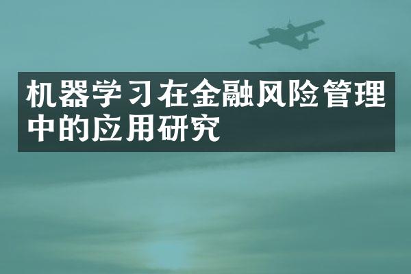 机器学习在金融风险管理中的应用研究