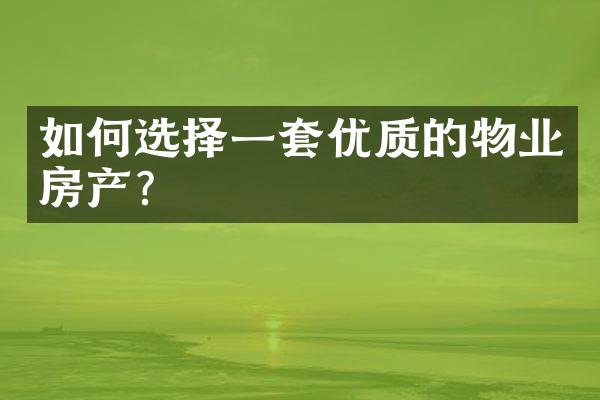 如何选择一套优质的物业房产？