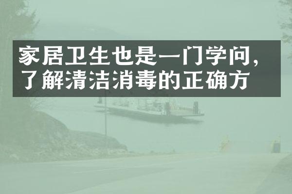 家居卫生也是一门学问，了解清洁消毒的正确方式