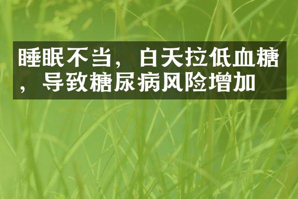 睡眠不当，白天拉低血糖，导致糖尿病风险增加！