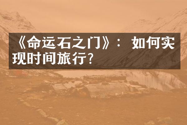 《命运石之门》：如何实现时间旅行？
