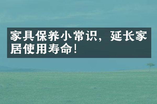 家具保养小常识，延长家居使用寿命！