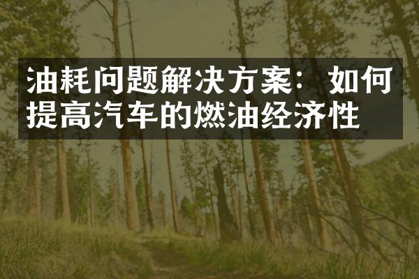 油耗问题解决方案：如何提高汽车的燃油经济性？