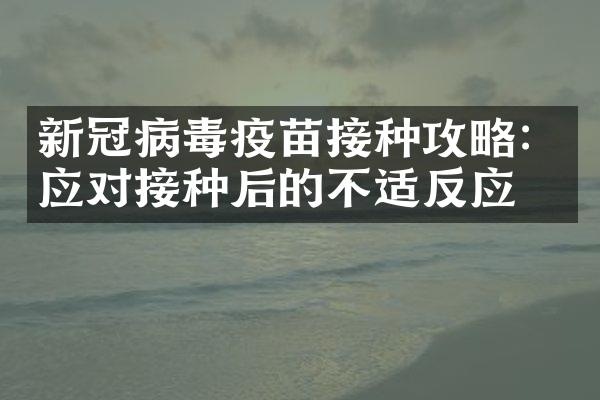 新冠病毒疫苗接种攻略：应对接种后的不适反应
