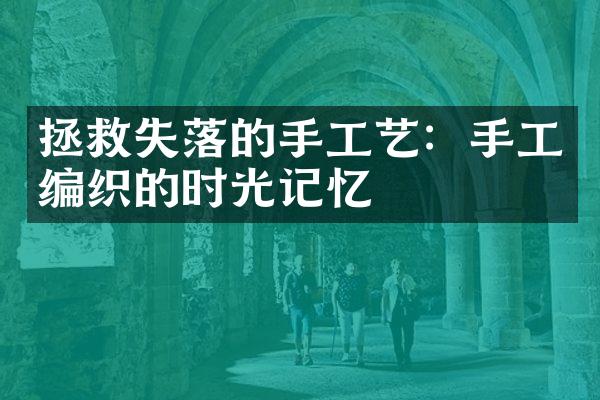 拯救失落的手工艺：手工编织的时光记忆