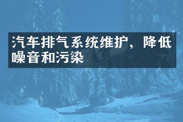 汽车排气系统维护，降低噪音和污染