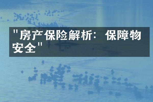 "房产保险解析：保障物业安全"