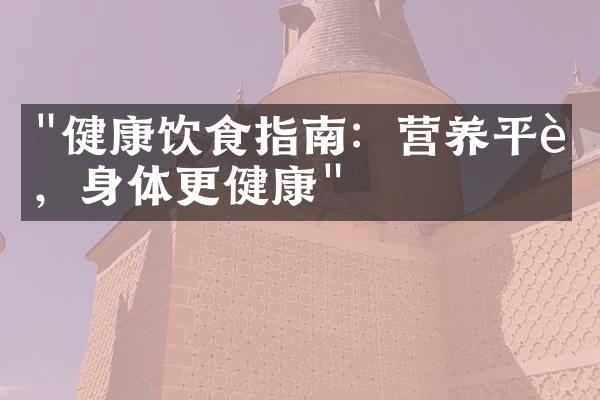 "健康饮食指南：营养平衡，身体更健康"