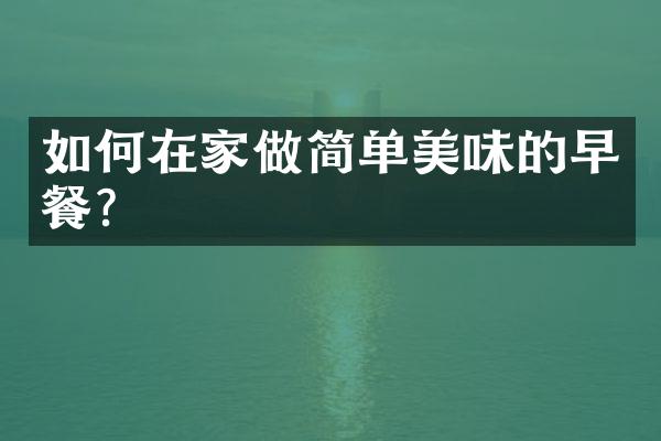 如何在家做简单美味的早餐？