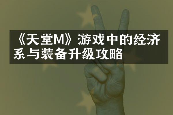 《天堂M》游戏中的经济体系与装备升级攻略