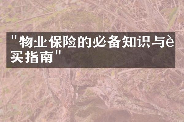 "物业保险的必备知识与购买指南"