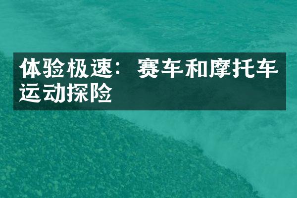 体验极速：赛车和摩托车运动探险